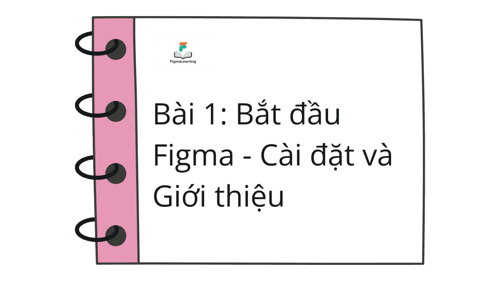 Bài 1: Bắt đầu Figma – Cài đặt và Giới thiệu